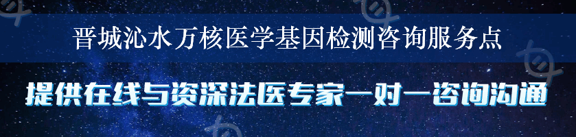 晋城沁水万核医学基因检测咨询服务点